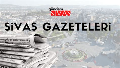 Sivas Haberleri, Sivas Gazeteleri 